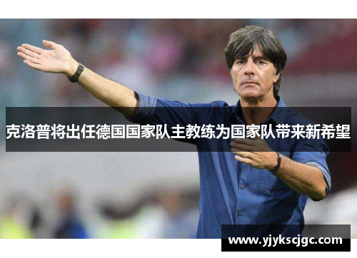 克洛普将出任德国国家队主教练为国家队带来新希望
