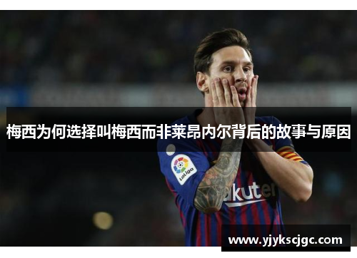 梅西为何选择叫梅西而非莱昂内尔背后的故事与原因