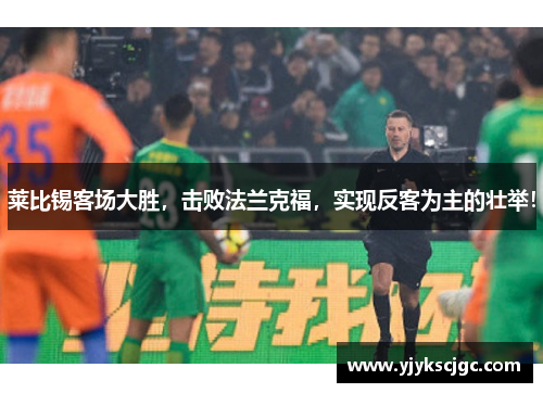 莱比锡客场大胜，击败法兰克福，实现反客为主的壮举！