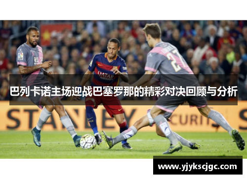 巴列卡诺主场迎战巴塞罗那的精彩对决回顾与分析
