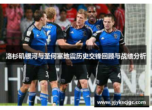 洛杉矶银河与圣何塞地震历史交锋回顾与战绩分析