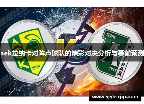aek拉纳卡对阵卢球队的精彩对决分析与赛前预测