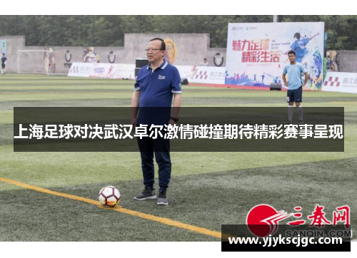 上海足球对决武汉卓尔激情碰撞期待精彩赛事呈现